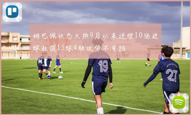 姆巴佩状态火热9月以来连续10场进球狂揽15球4助攻势不可挡