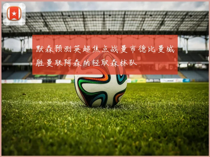 默森预测英超焦点战曼市德比曼城胜曼联阿森纳轻取森林队