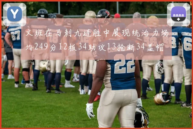 文班在马刺九连胜中展现统治力场均249分12板34助攻13抢断34盖帽