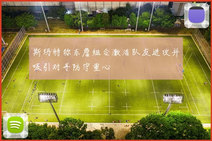 斯玛特称东詹组合激活队友进攻并吸引对手防守重心