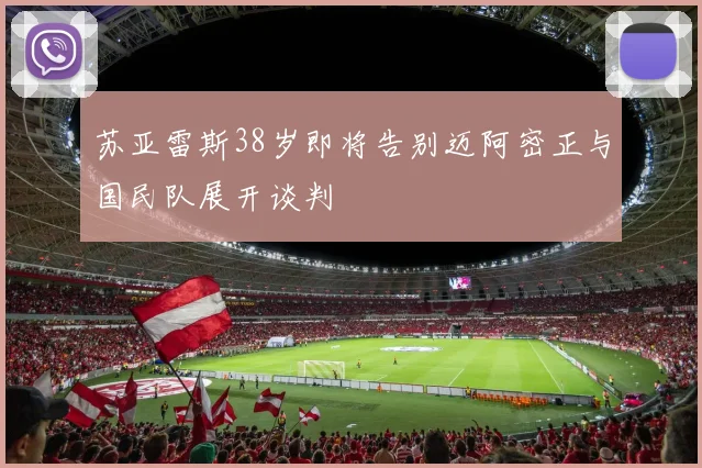 苏亚雷斯38岁即将告别迈阿密正与国民队展开谈判