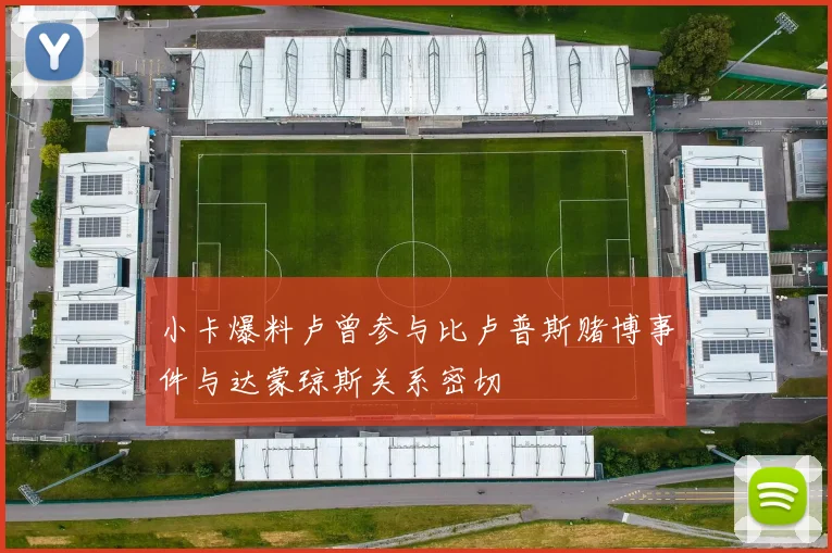 小卡爆料卢曾参与比卢普斯赌博事件与达蒙琼斯关系密切